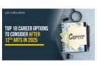 Top 10 Career Options to Consider After 12th Arts in 2025