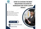 How to Choose the Best MBA/PGDM Colleges in Gurgaon for Your Career Goals