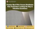 Premier Mud Filter Screen Distributor – Fine Perforators Leading the Way in Filtration Excellence