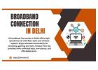 Broadband Connection in Delhi – Enjoy Fast Internet