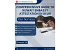  Comprehensive Guide to Kuwait Embassy Attestation in Delhi