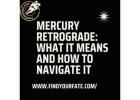 Mercury Retrograde: What It Means and How to Navigate It