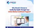 Why Should I Choose to Certify My Health Through Your Online Medical Certificate Program?