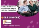 Get the Best Support Coordination in Perth with Ray Foundation!