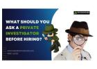 What Should You Ask a Private Investigator Before Hiring