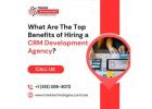 What Are The Top Benefits of Hiring a CRM Development Agency?