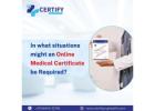 In what situations might an online medical certificate be required?