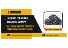 Looking for Ferro Titanium Scrap? Buy from Largest Certified Ferro Titanium Suppliers!