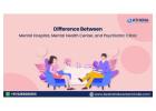 Difference Between Mental Hospital, Mental Health Center, and Psychiatric Clinic