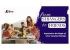 From Strangers to Friends, Experience the Magic of Llivo Vacation Rentals