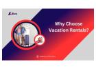 Why Choose Vacation Rentals?